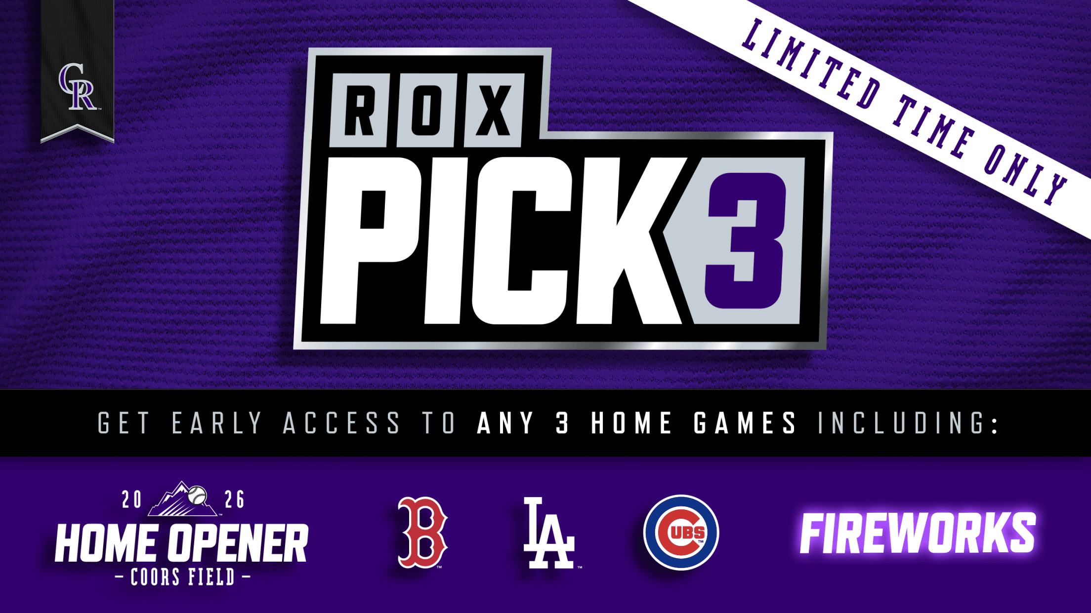 Rox Pick 3 - get early access to any 3 home games including the home opener, Red Sox, Dodgers, Cubs and Summer Fireworks games.Limited time only!