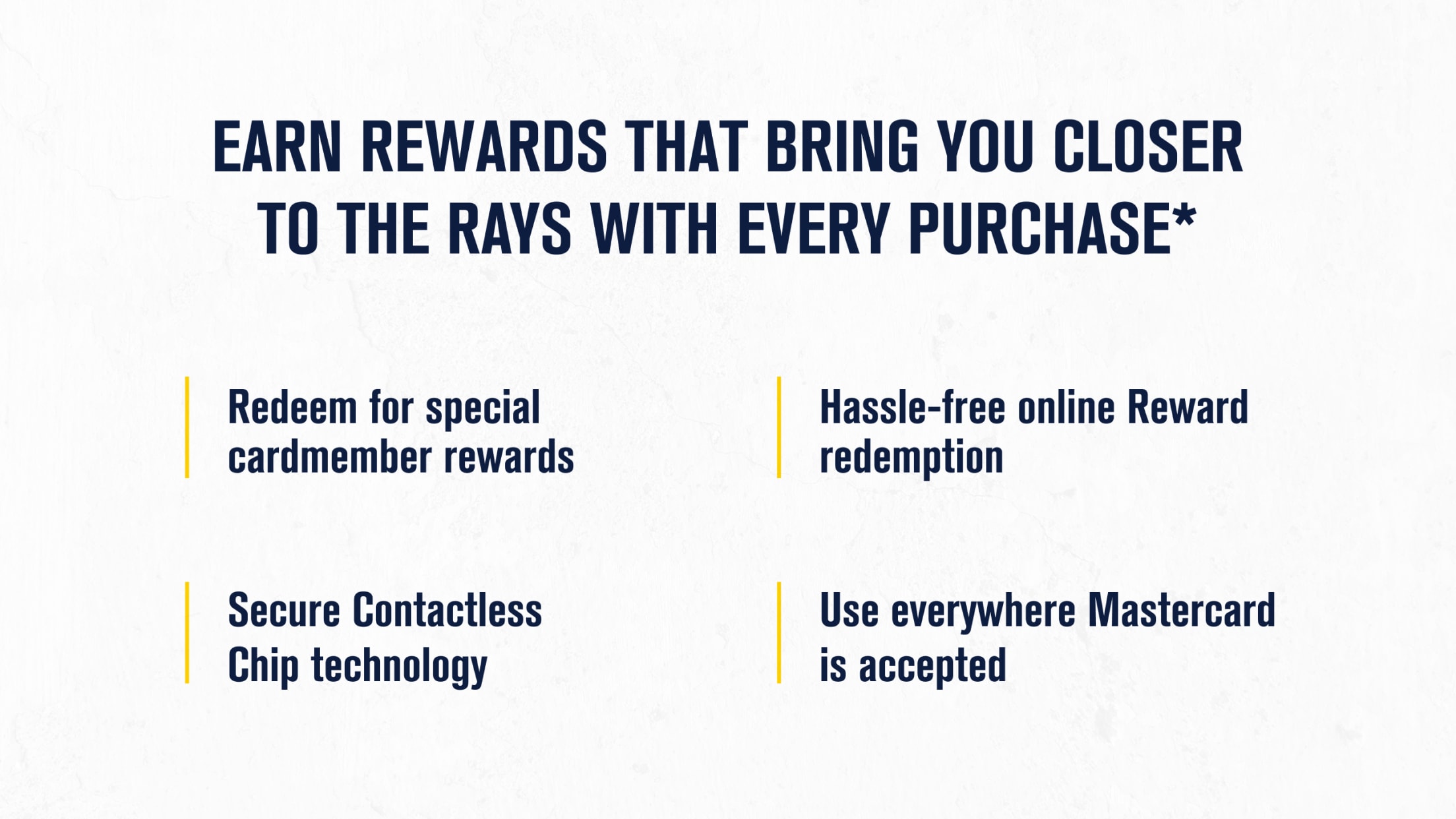 Earn Rewards that bring you closer to the Rays with every purchase