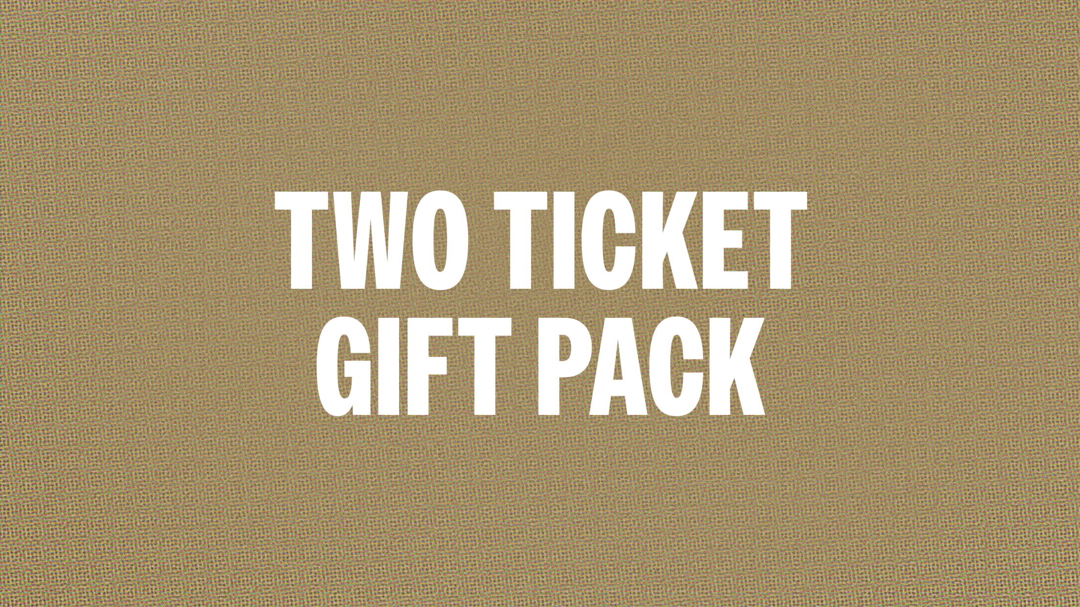 Two Ticket Gift Pack