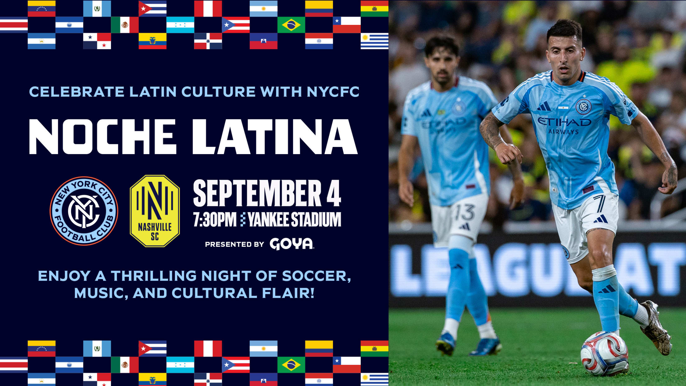 Celebrate Latin Culture with NYCFC - Noche Latina - NYCFC vs. Nashville SC - September 4 - 7:30 PM - Yankee Stadium - Presented by Goya - Enjoy a thrilling night of soccer, music, and cultural flair!