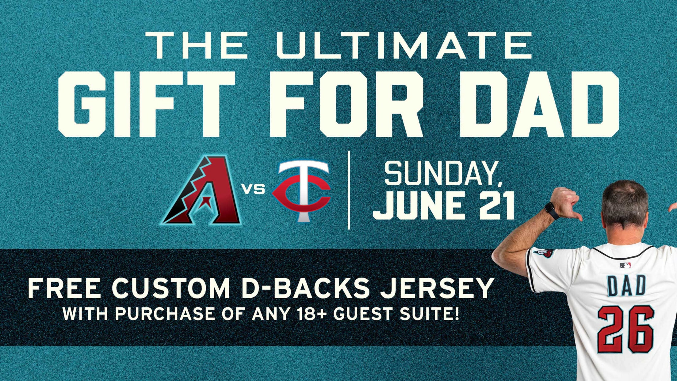The Ultimate Gift For Dad, June 21, Free Custom D-backs Jersey with a purchase of any 18+ Guest suite!