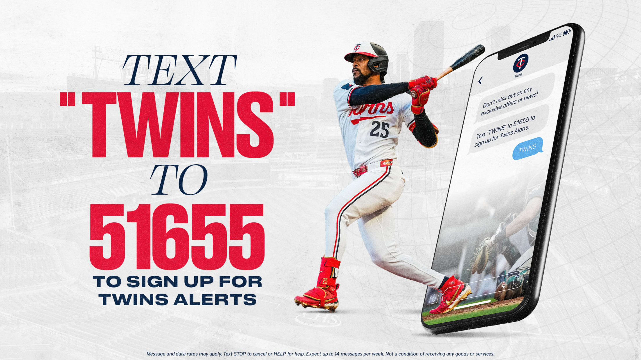 Text “TWINS” to 51655 to sign up for Twins alerts. Message and data rates may apply. Text STOP to cancel or HELP for help. Expect up to 14 messages per week. Not a condition of receiving any goods or services.