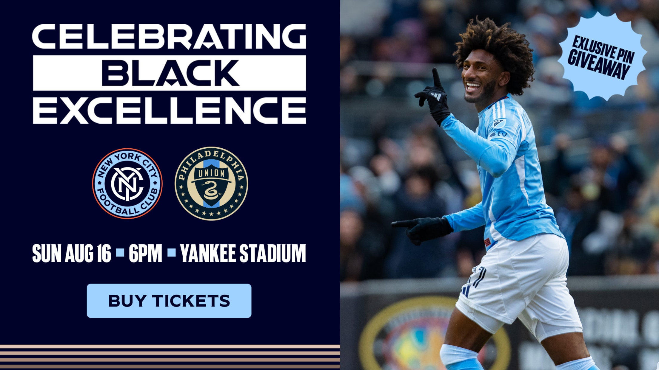 Celebrating Black Excellence - NYCFC vs. Philadelphia Union - Sun, Aug 16 - 6 PM - Yankee Stadium - Buy Tickets >