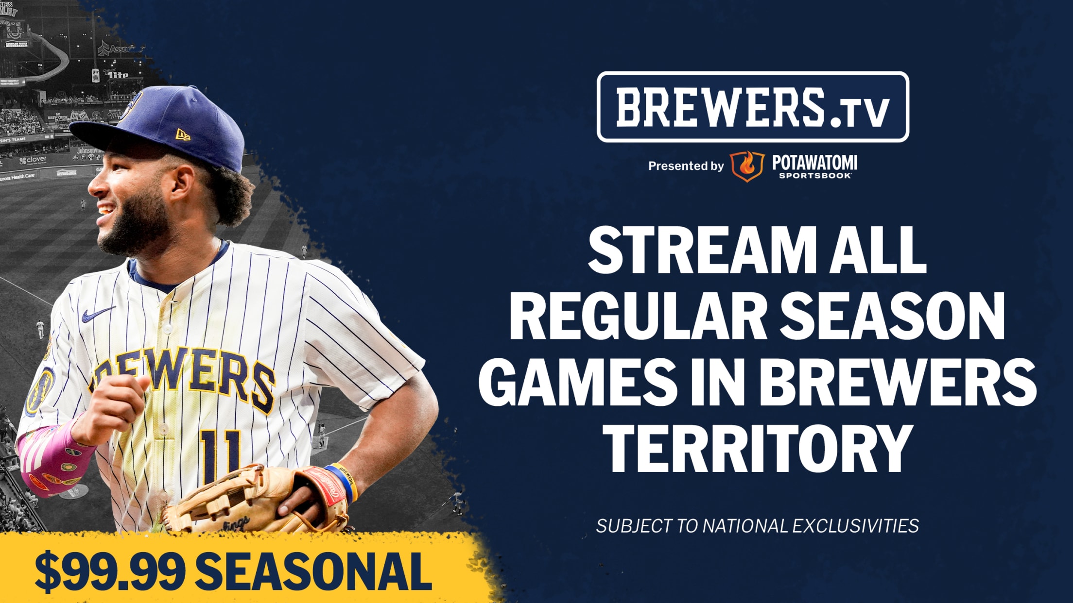 Brewers.TV, presented by Potawatomi Sportsbook. Stream all Regular Season Games in Brewers Territory. $99.99 Seasonal. Subject to National Exclusivities.