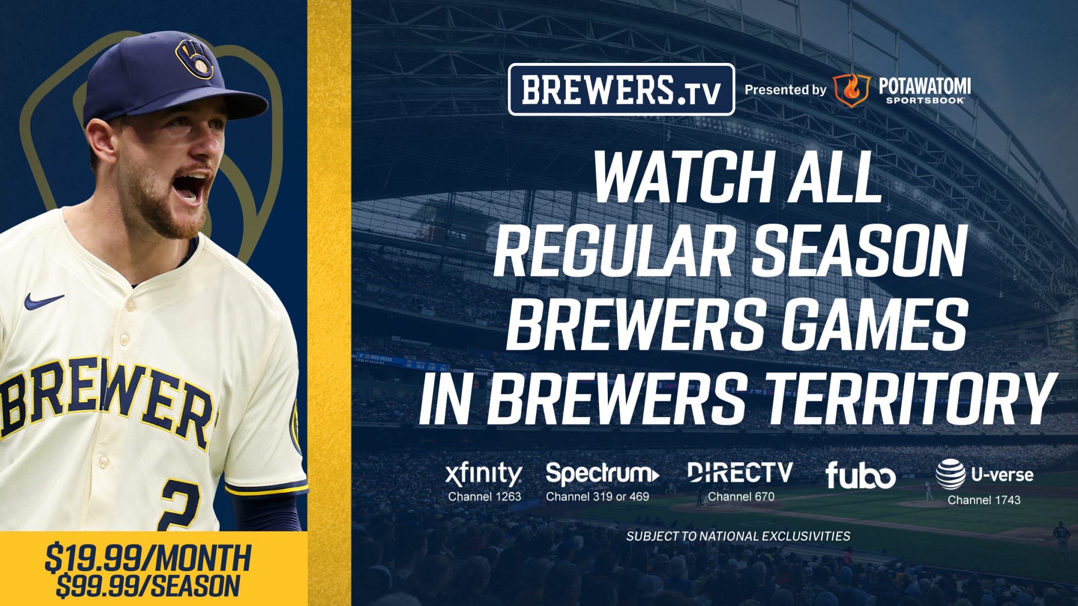 Brewers.TV, presented by Potawatomi Sportsbook. Stream all Regular Season Games in Brewers Territory. $19.99/Month. $99.99/Season. Subject to National Exclusivities.