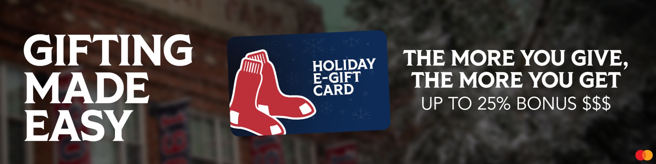 Gifting Made Easy. Holiday E-Gift Card. The more you give, the more you get. Up to 25% bonus $$$.