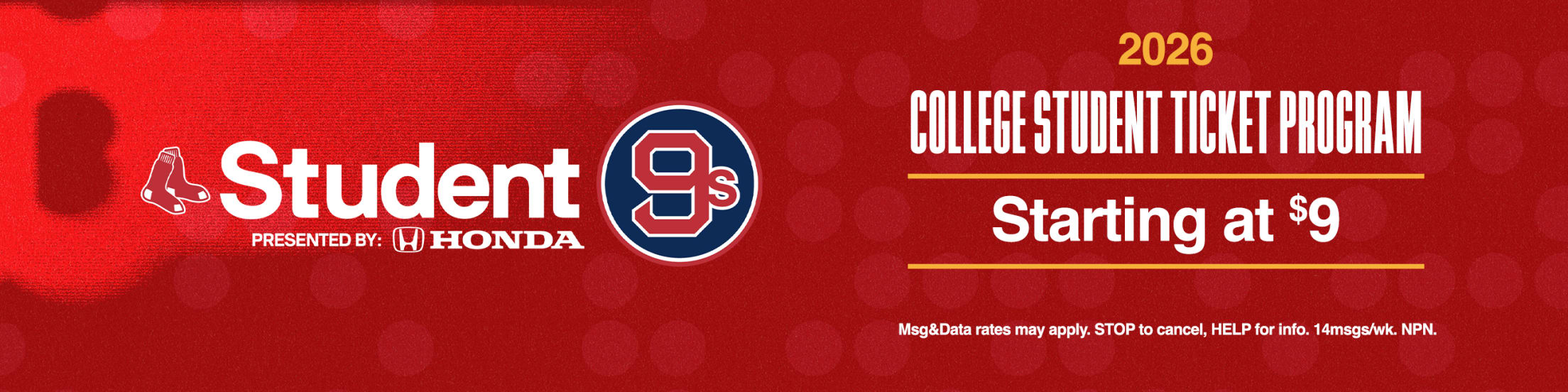 Student9s presented by Honda. 2026 College Student Ticket Program. Starting at $9. Msg&Data rates may apply. STOP to cancel, HELP for info. 14msgs/wk. NPN.