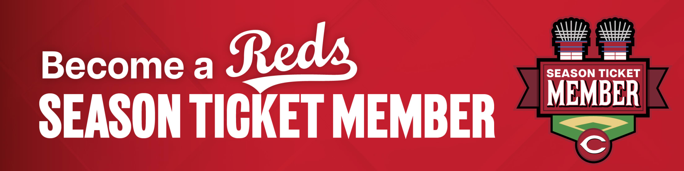 Become a Reds Season Ticket Member.