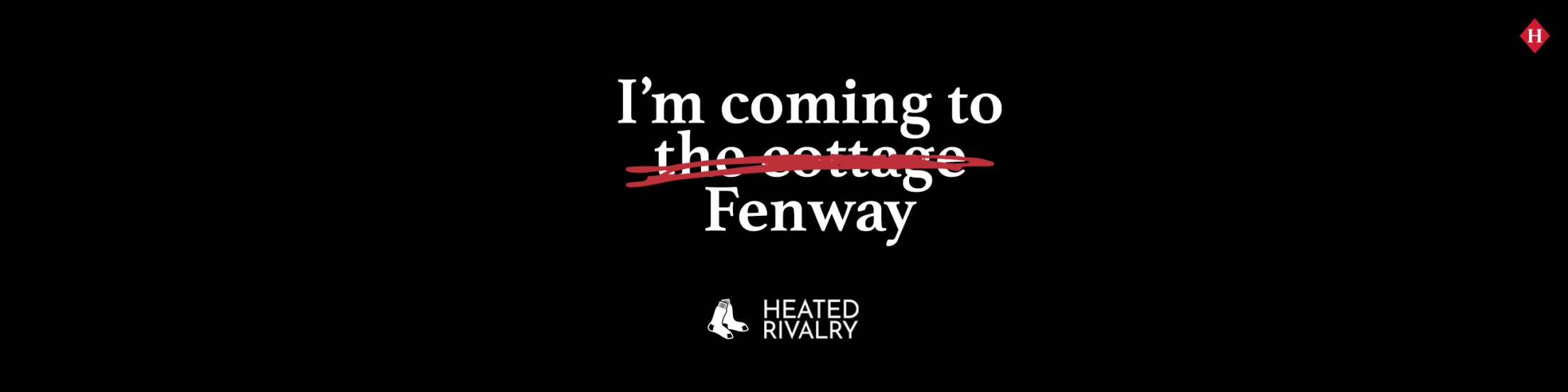 I'm coming to Fenway. Heated Rivalry.