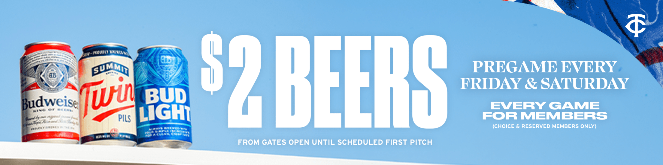 $2 Beers: Pregame every Friday & Saturday. Every game for members. From gates open until scheduled first pitch.