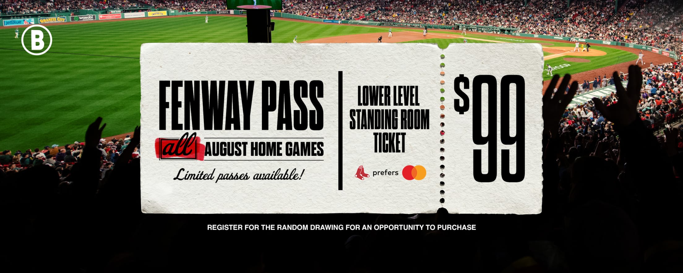 Fenway Pass. All August home games. Limited passes available! Lower level standing room ticket. $99. Register for the random drawing for an opportunity to purchase.