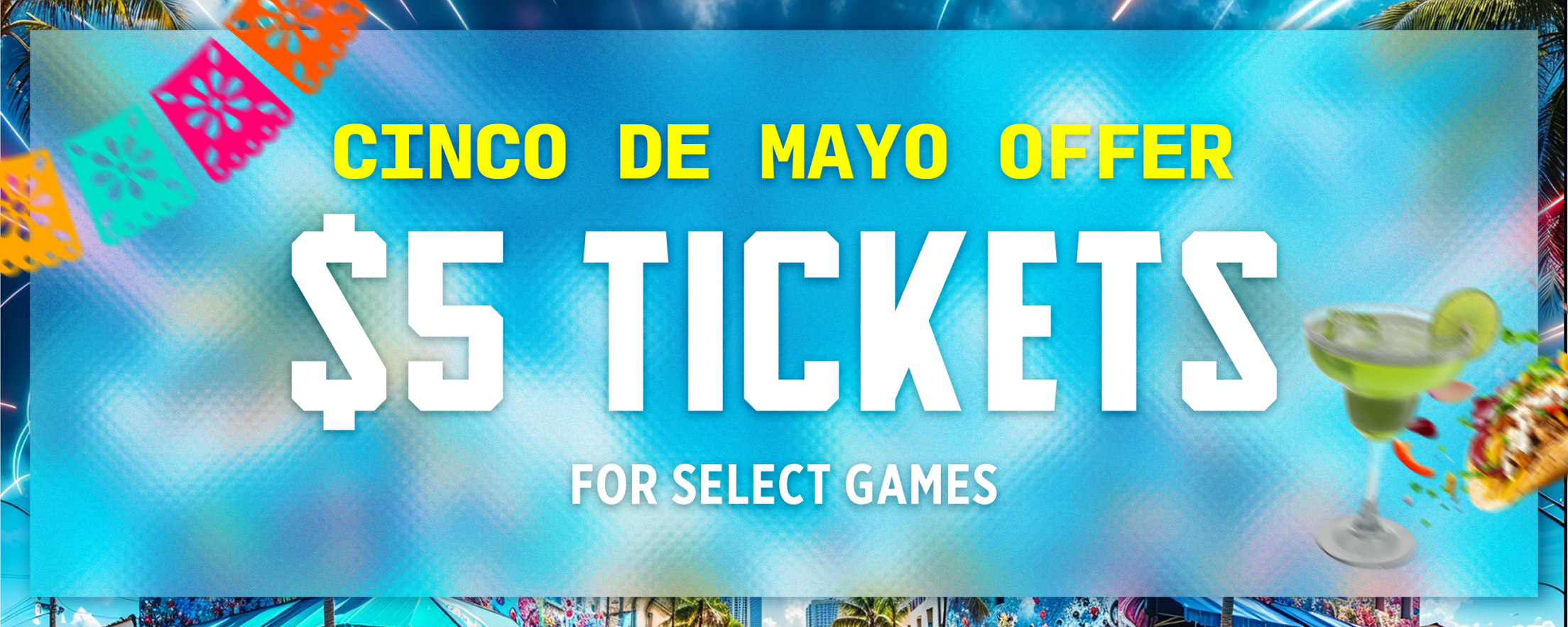 Cinco de Mayo Offer - $5 Tickets