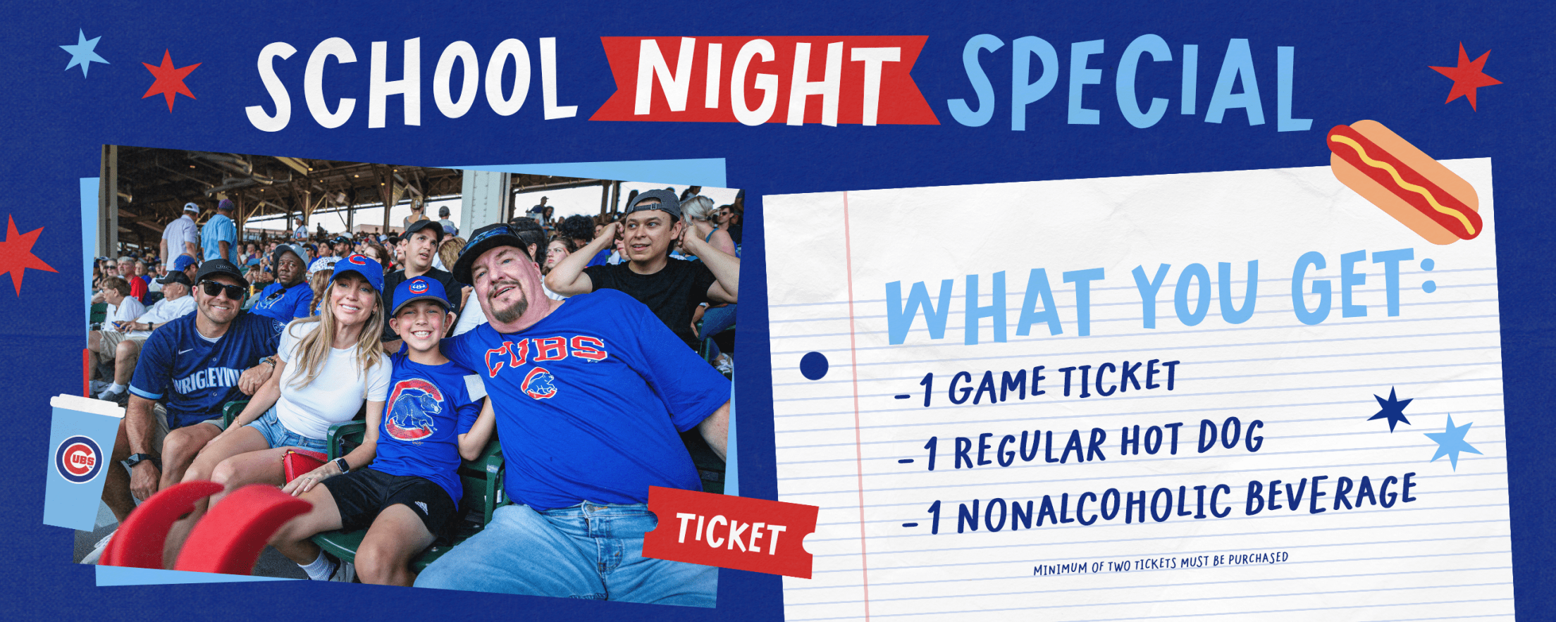 School Night Special | What you get: 1 Game Ticket, 1 Regular Hot Dog, 1 Nonalcoholic Beverage (minimum of two tickets must be purchased)