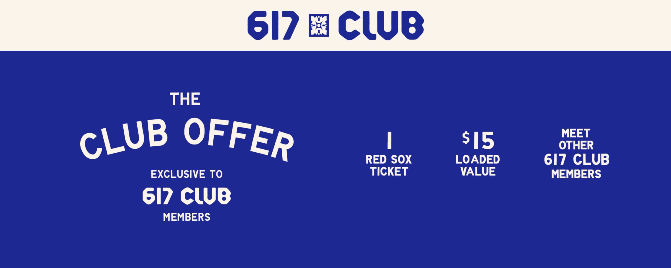617 Club. The Club Offer: Exclusive to 617 Club Members. 1 Red Sox Ticket. $15 Loaded Value. Meet Other 617 Club Members.