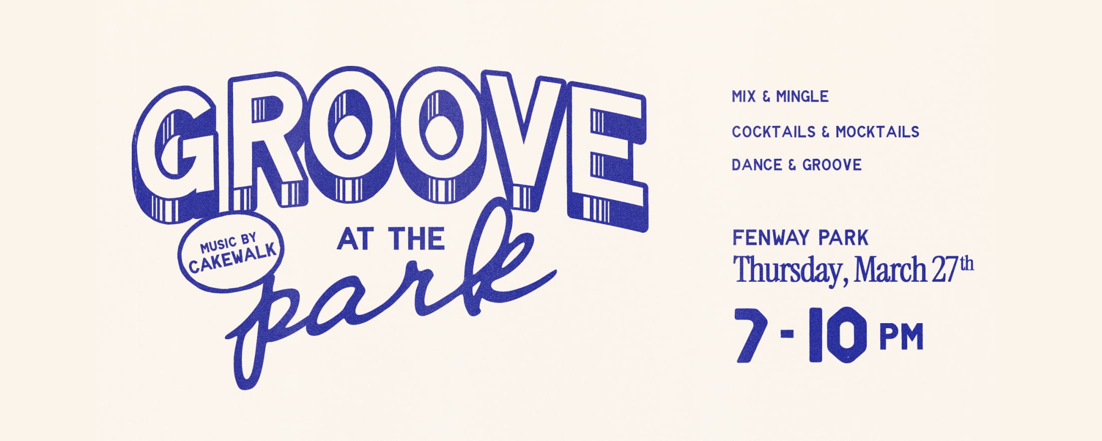 Groove at the Park. Music by Cakewalk. Mix and Mingle. Cocktails and Mocktails. Dance and Groove. Fenway Park. Thursday, March 27th. 7-10 PM.