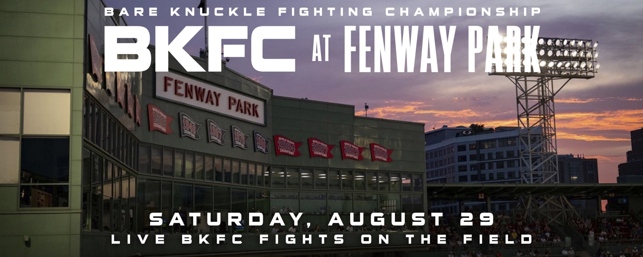 Bare Knuckle Fighting Championship. BKFC at Fenway Park. Saturday, August 29. Live BKFC fights on the field.