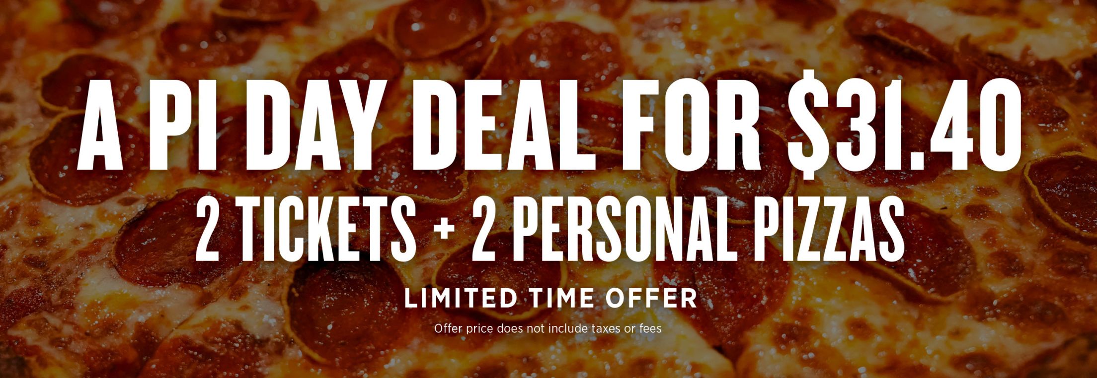 A Pi Day Deal for $31.40 - 2 Tickets + 2 Personal Pizzas