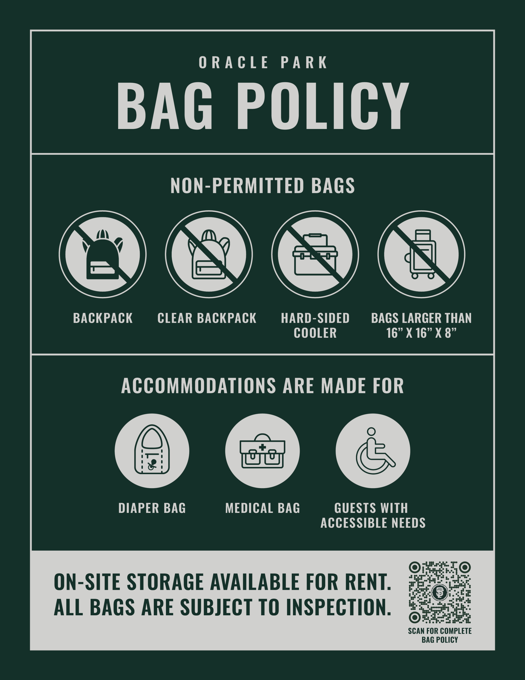 Oracle Park Bag Policy Non-Permitted Bags Backpack Clear backpack Hard-sided cooler Bags larger than 16”x16”x8” Accommodations are Made For Diaper Bag Medical Bag Guests with Accessible Needs On-site storage available for rent. All bags subject to inspection.