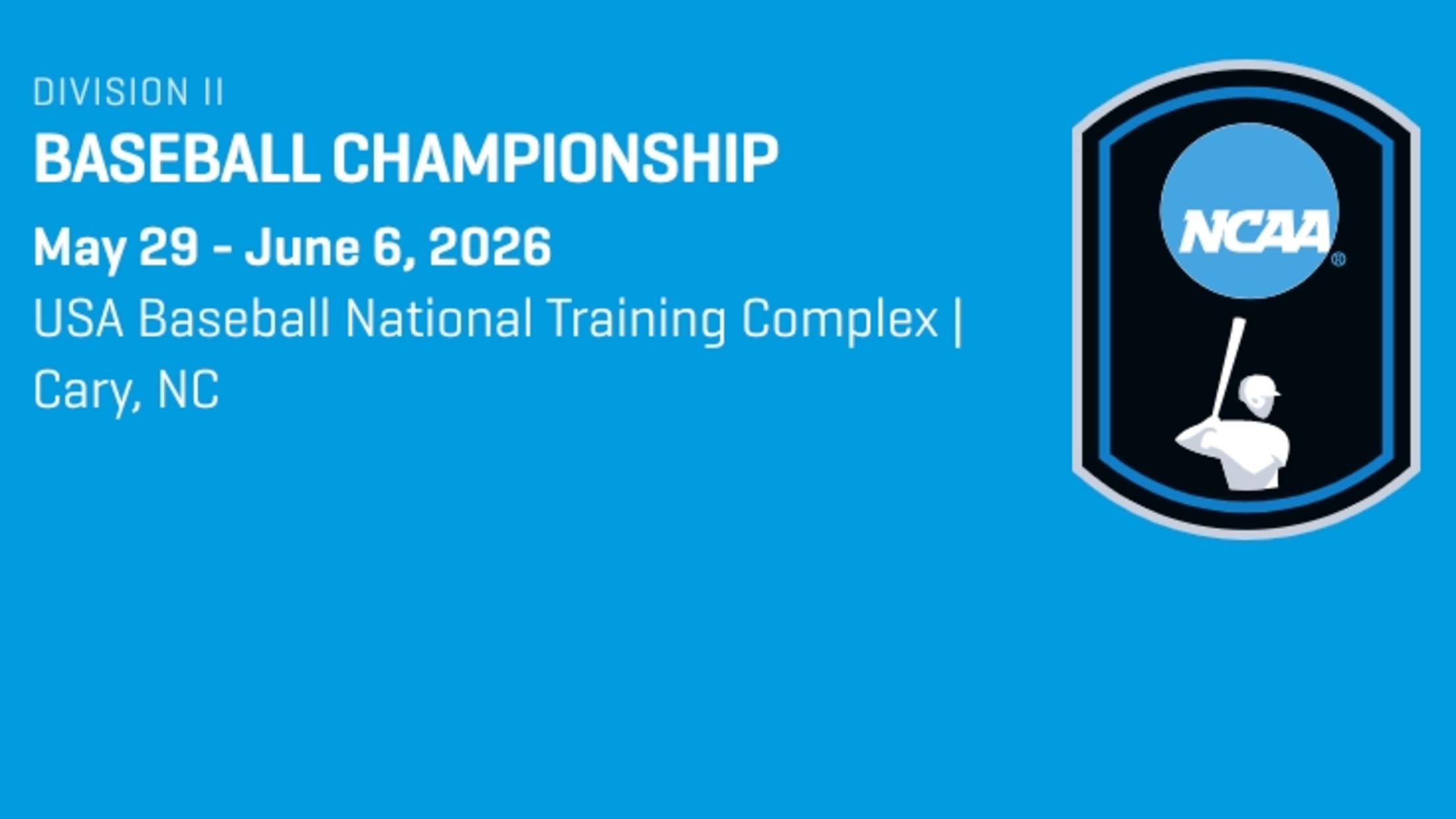 Division II Baseball Championship - May 29-June 6, 2026 at the USAB National Training Complex in Cary, N.C.