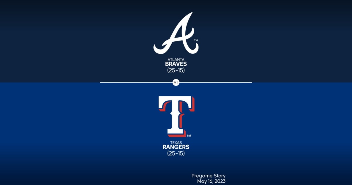 Atlanta Braves at Texas Rangers Preview - 05/16/2023 - MLB Stories